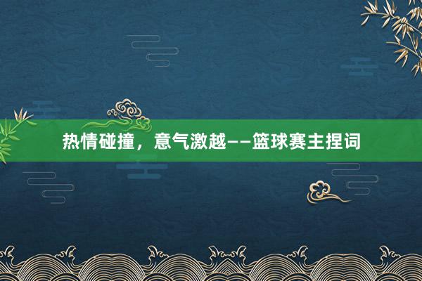 热情碰撞，意气激越——篮球赛主捏词